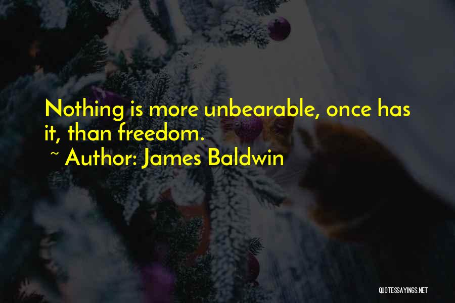 James Baldwin Quotes: Nothing Is More Unbearable, Once Has It, Than Freedom.