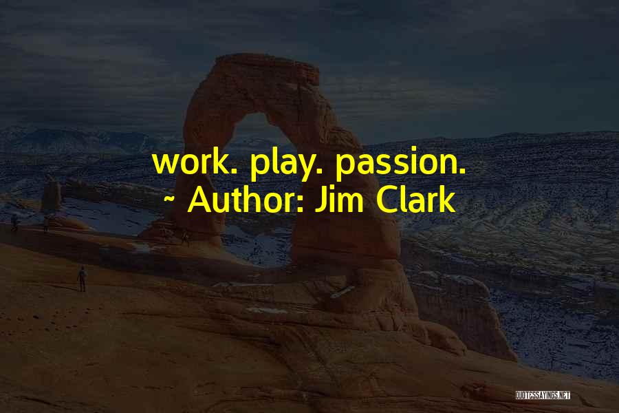 Jim Clark Quotes: Work. Play. Passion.