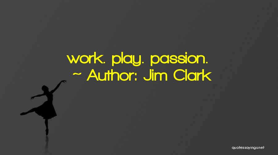 Jim Clark Quotes: Work. Play. Passion.