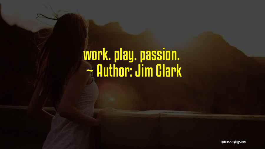 Jim Clark Quotes: Work. Play. Passion.