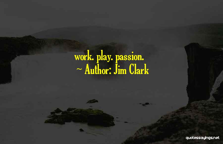 Jim Clark Quotes: Work. Play. Passion.
