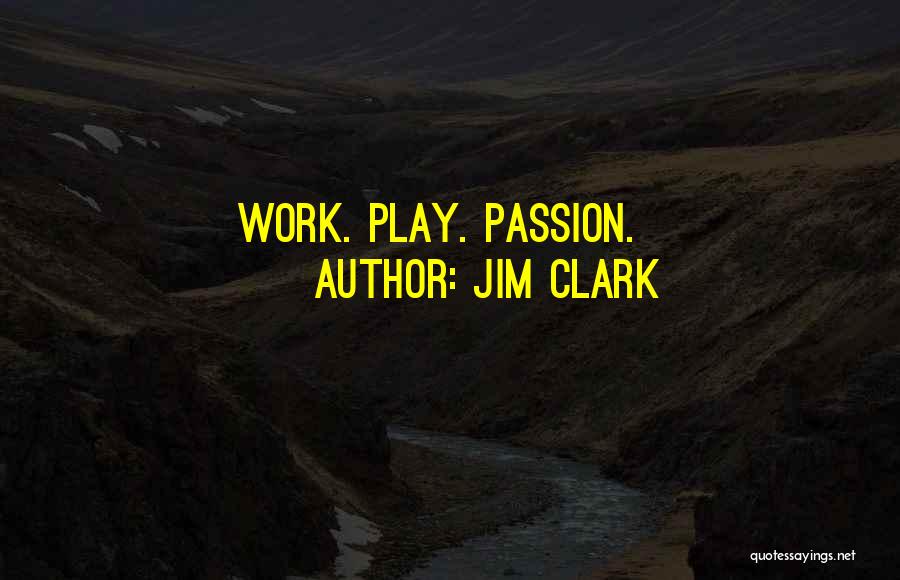 Jim Clark Quotes: Work. Play. Passion.