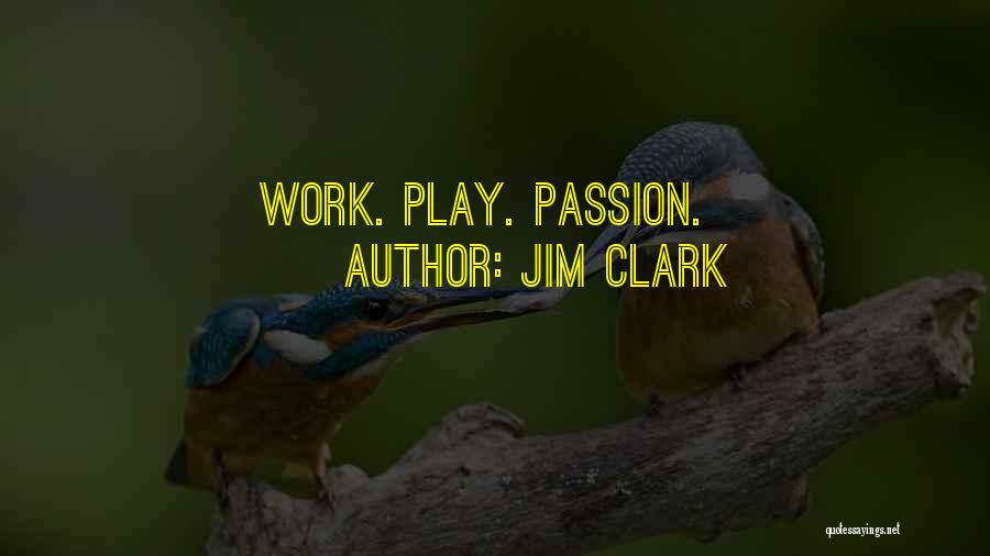 Jim Clark Quotes: Work. Play. Passion.