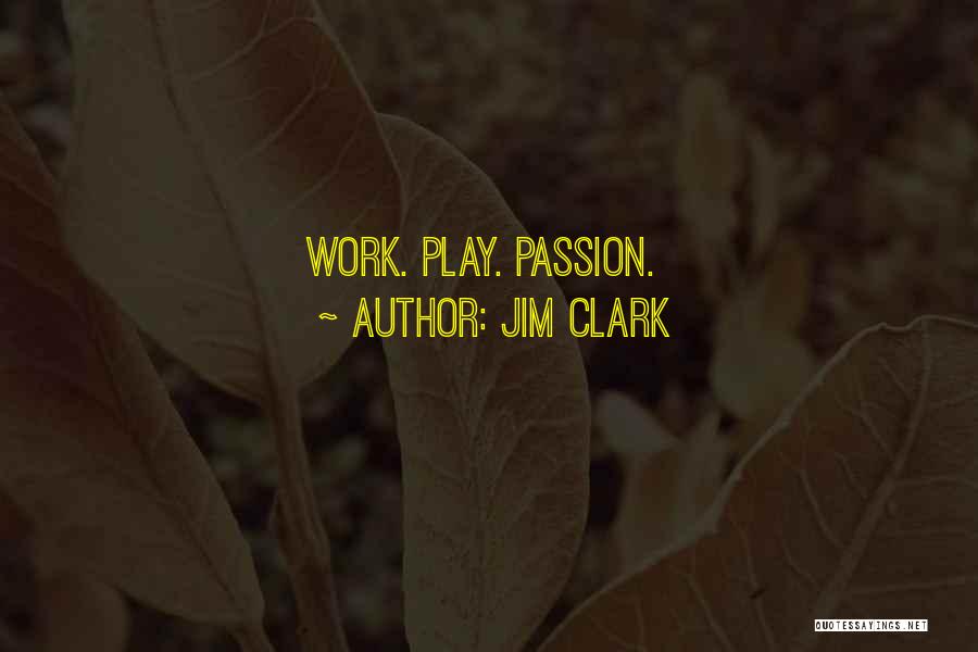 Jim Clark Quotes: Work. Play. Passion.
