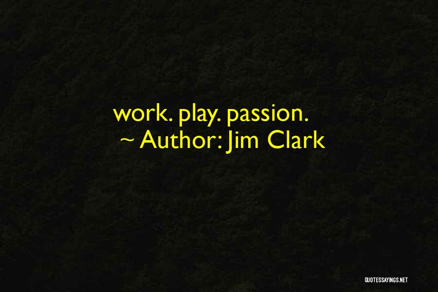 Jim Clark Quotes: Work. Play. Passion.