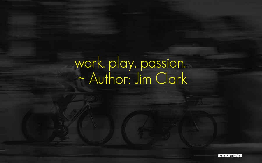 Jim Clark Quotes: Work. Play. Passion.
