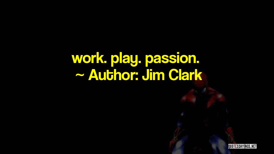 Jim Clark Quotes: Work. Play. Passion.