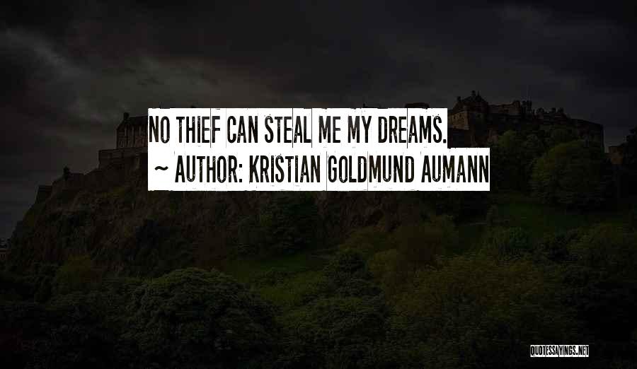 Kristian Goldmund Aumann Quotes: No Thief Can Steal Me My Dreams.