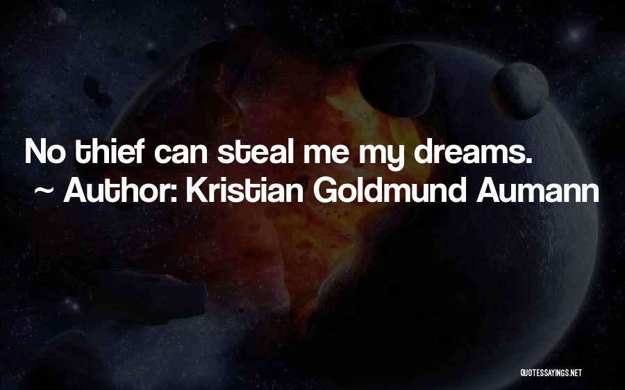 Kristian Goldmund Aumann Quotes: No Thief Can Steal Me My Dreams.