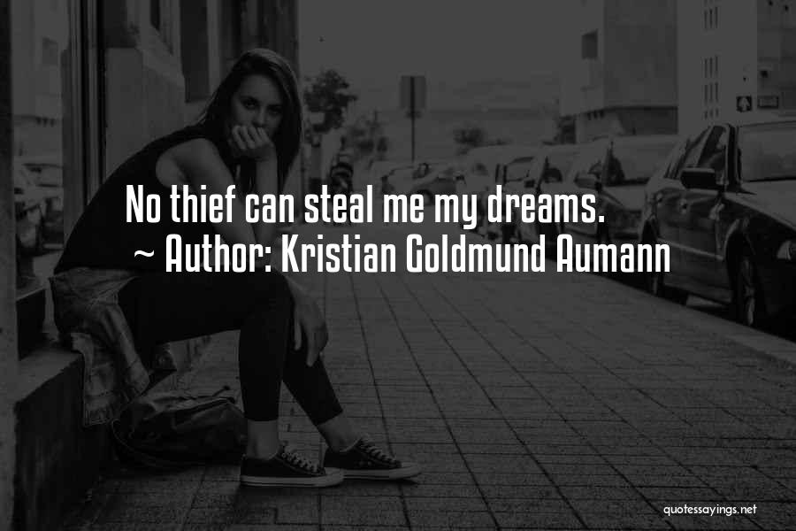 Kristian Goldmund Aumann Quotes: No Thief Can Steal Me My Dreams.