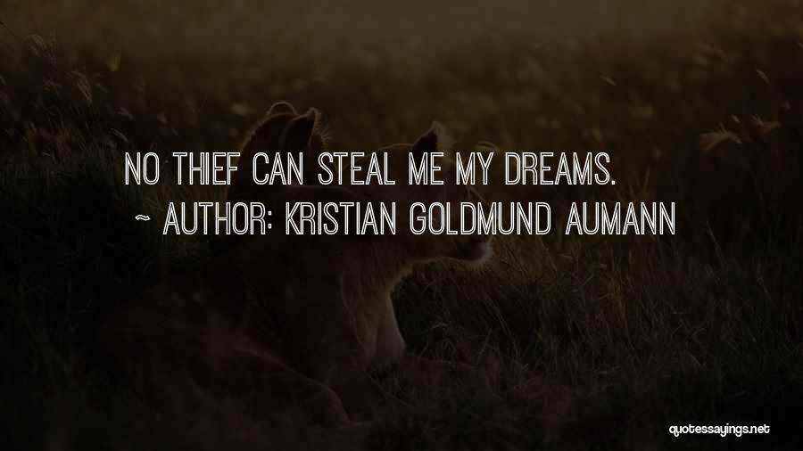 Kristian Goldmund Aumann Quotes: No Thief Can Steal Me My Dreams.