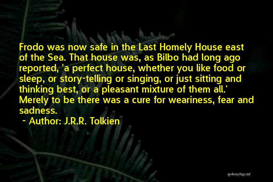 J.R.R. Tolkien Quotes: Frodo Was Now Safe In The Last Homely House East Of The Sea. That House Was, As Bilbo Had Long