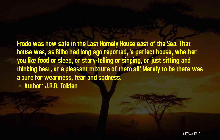 J.R.R. Tolkien Quotes: Frodo Was Now Safe In The Last Homely House East Of The Sea. That House Was, As Bilbo Had Long
