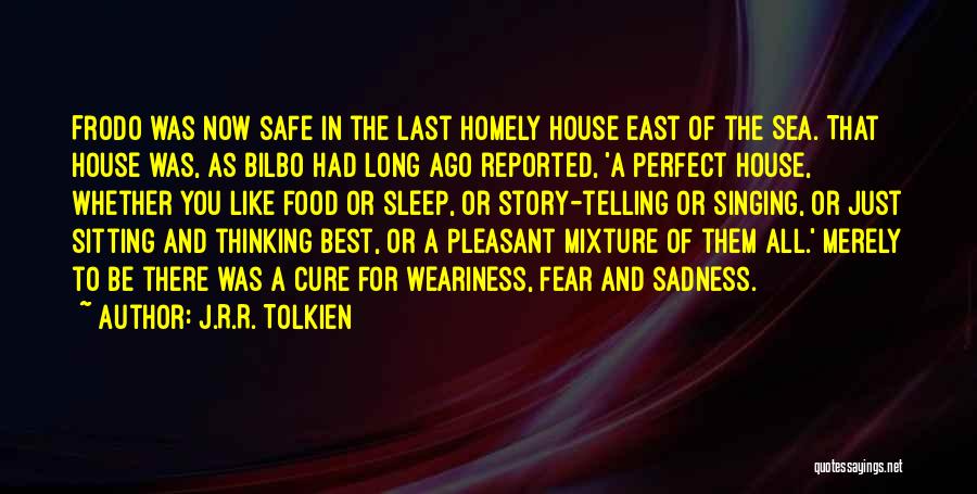 J.R.R. Tolkien Quotes: Frodo Was Now Safe In The Last Homely House East Of The Sea. That House Was, As Bilbo Had Long