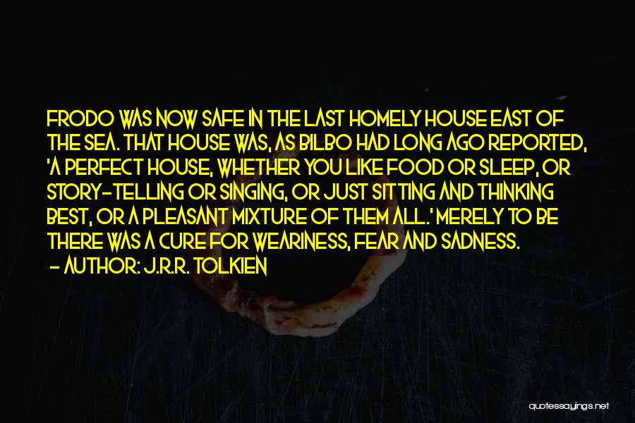 J.R.R. Tolkien Quotes: Frodo Was Now Safe In The Last Homely House East Of The Sea. That House Was, As Bilbo Had Long