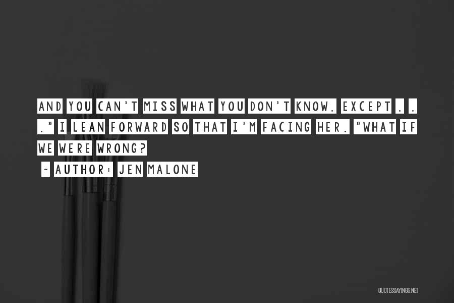 Jen Malone Quotes: And You Can't Miss What You Don't Know. Except . . . I Lean Forward So That I'm Facing Her.