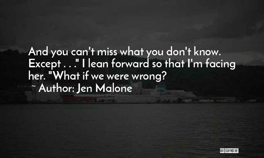 Jen Malone Quotes: And You Can't Miss What You Don't Know. Except . . . I Lean Forward So That I'm Facing Her.