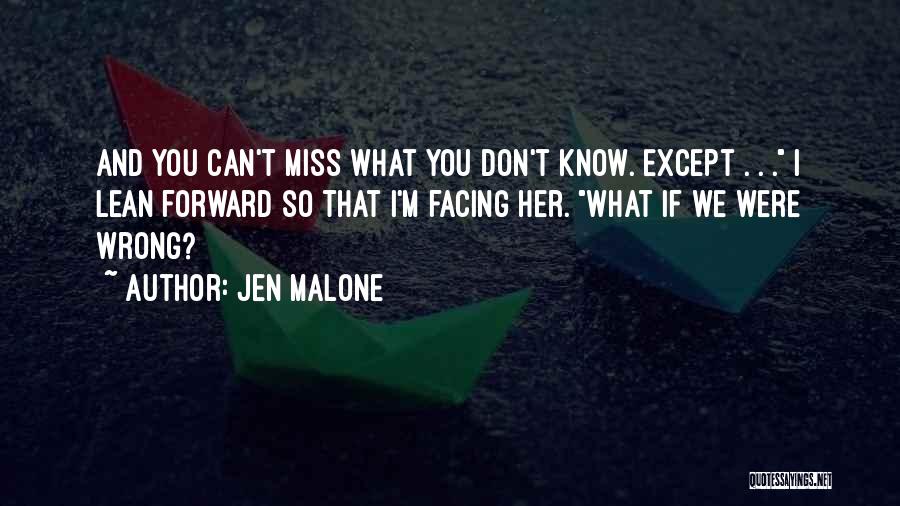 Jen Malone Quotes: And You Can't Miss What You Don't Know. Except . . . I Lean Forward So That I'm Facing Her.