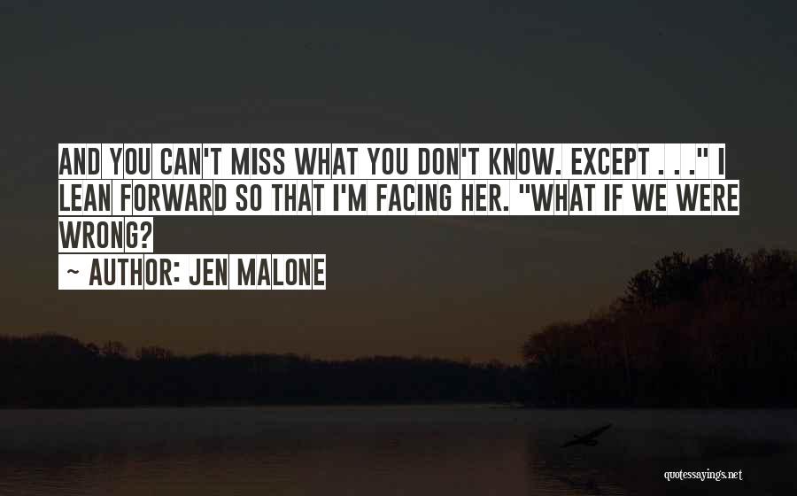 Jen Malone Quotes: And You Can't Miss What You Don't Know. Except . . . I Lean Forward So That I'm Facing Her.