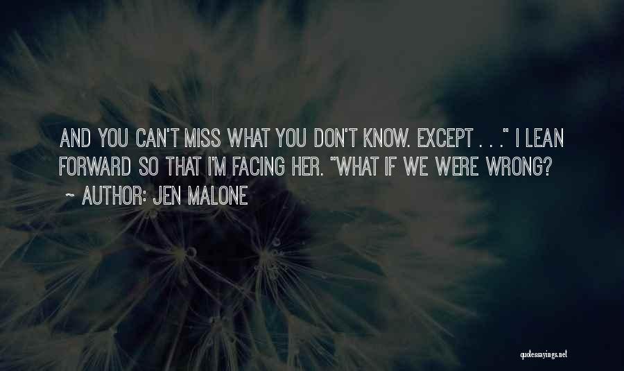 Jen Malone Quotes: And You Can't Miss What You Don't Know. Except . . . I Lean Forward So That I'm Facing Her.