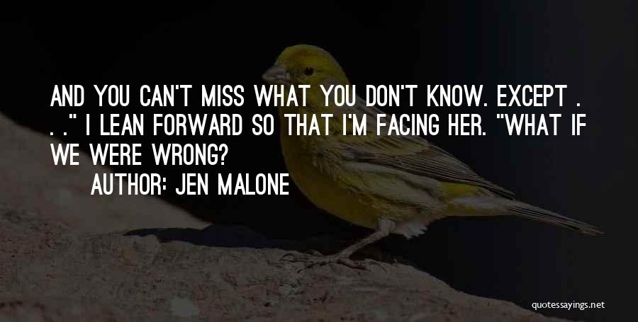 Jen Malone Quotes: And You Can't Miss What You Don't Know. Except . . . I Lean Forward So That I'm Facing Her.