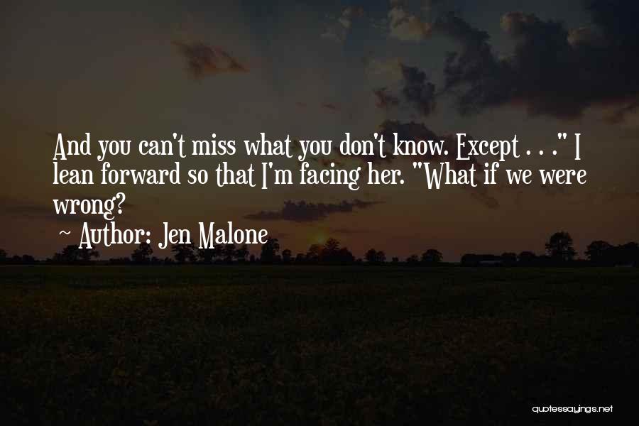 Jen Malone Quotes: And You Can't Miss What You Don't Know. Except . . . I Lean Forward So That I'm Facing Her.