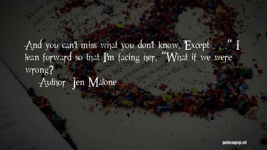 Jen Malone Quotes: And You Can't Miss What You Don't Know. Except . . . I Lean Forward So That I'm Facing Her.