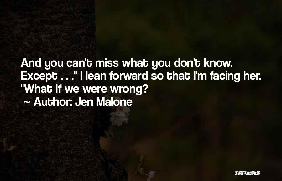 Jen Malone Quotes: And You Can't Miss What You Don't Know. Except . . . I Lean Forward So That I'm Facing Her.