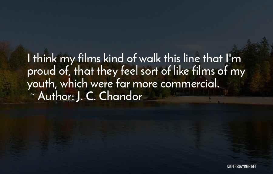 J. C. Chandor Quotes: I Think My Films Kind Of Walk This Line That I'm Proud Of, That They Feel Sort Of Like Films