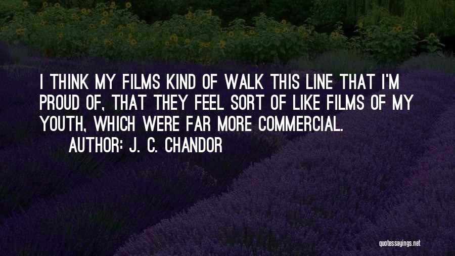 J. C. Chandor Quotes: I Think My Films Kind Of Walk This Line That I'm Proud Of, That They Feel Sort Of Like Films