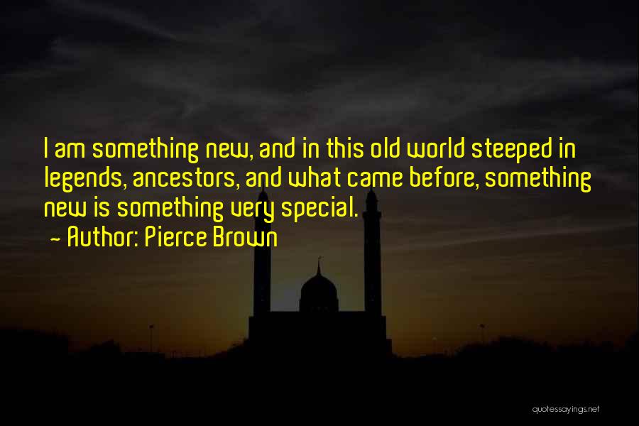 Pierce Brown Quotes: I Am Something New, And In This Old World Steeped In Legends, Ancestors, And What Came Before, Something New Is