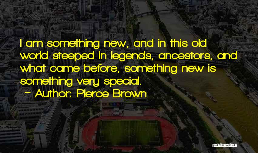 Pierce Brown Quotes: I Am Something New, And In This Old World Steeped In Legends, Ancestors, And What Came Before, Something New Is