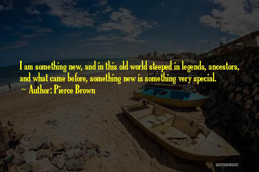 Pierce Brown Quotes: I Am Something New, And In This Old World Steeped In Legends, Ancestors, And What Came Before, Something New Is