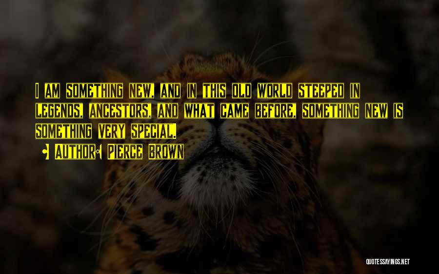 Pierce Brown Quotes: I Am Something New, And In This Old World Steeped In Legends, Ancestors, And What Came Before, Something New Is
