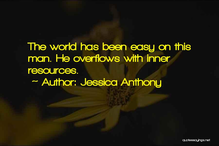 Jessica Anthony Quotes: The World Has Been Easy On This Man. He Overflows With Inner Resources.