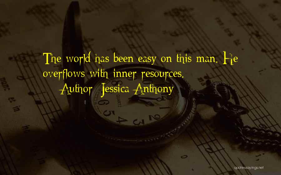 Jessica Anthony Quotes: The World Has Been Easy On This Man. He Overflows With Inner Resources.