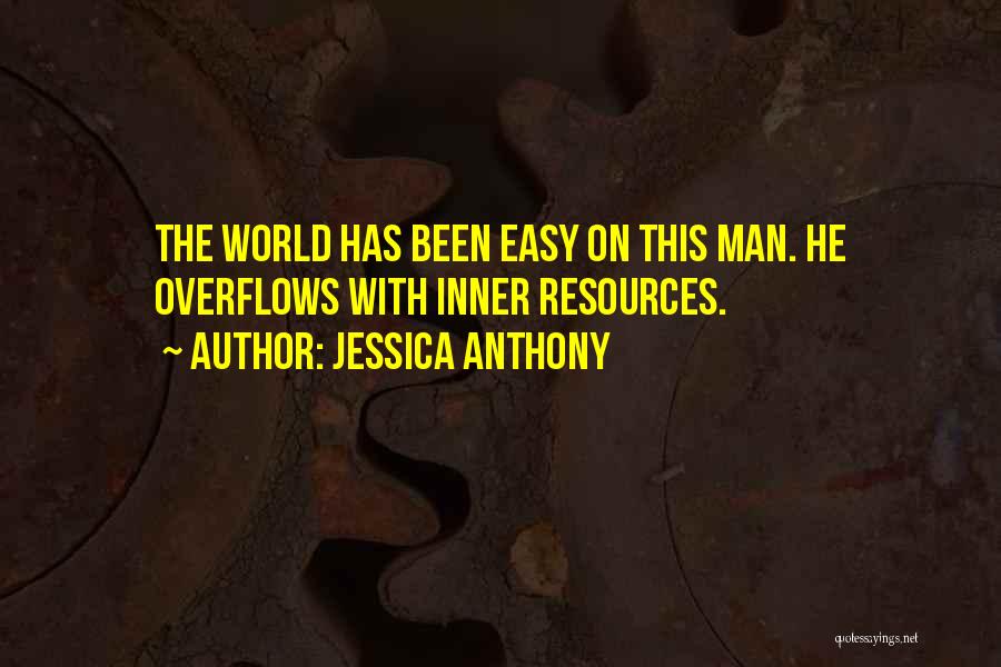 Jessica Anthony Quotes: The World Has Been Easy On This Man. He Overflows With Inner Resources.