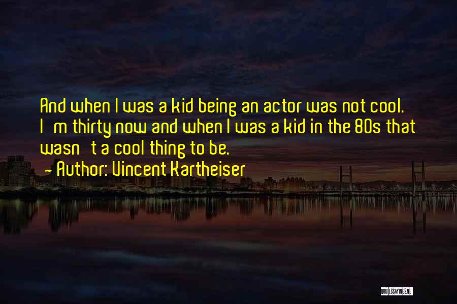 Vincent Kartheiser Quotes: And When I Was A Kid Being An Actor Was Not Cool. I'm Thirty Now And When I Was A