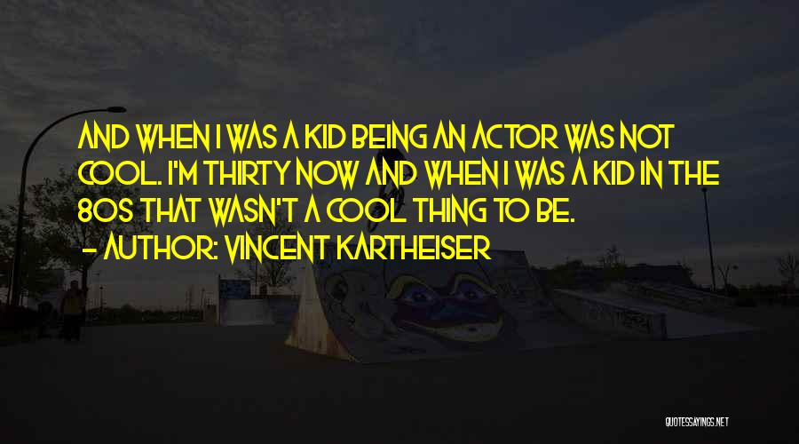 Vincent Kartheiser Quotes: And When I Was A Kid Being An Actor Was Not Cool. I'm Thirty Now And When I Was A