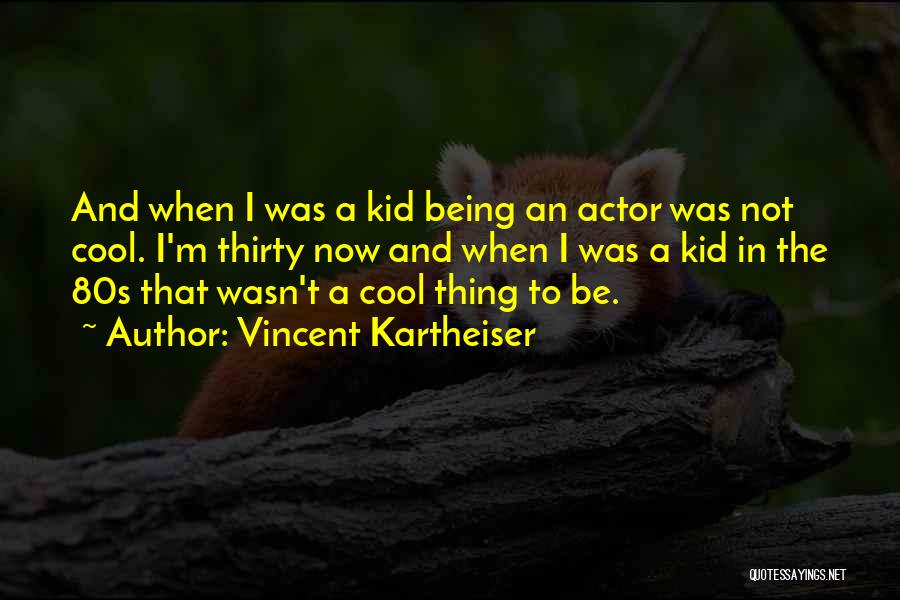 Vincent Kartheiser Quotes: And When I Was A Kid Being An Actor Was Not Cool. I'm Thirty Now And When I Was A