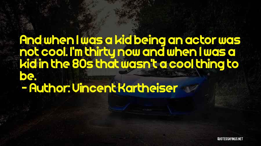 Vincent Kartheiser Quotes: And When I Was A Kid Being An Actor Was Not Cool. I'm Thirty Now And When I Was A