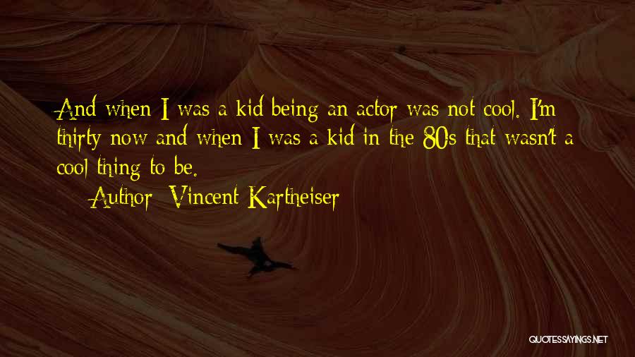 Vincent Kartheiser Quotes: And When I Was A Kid Being An Actor Was Not Cool. I'm Thirty Now And When I Was A