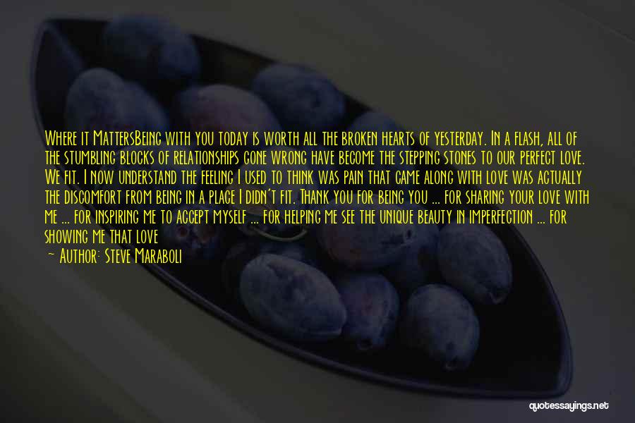 Steve Maraboli Quotes: Where It Mattersbeing With You Today Is Worth All The Broken Hearts Of Yesterday. In A Flash, All Of The