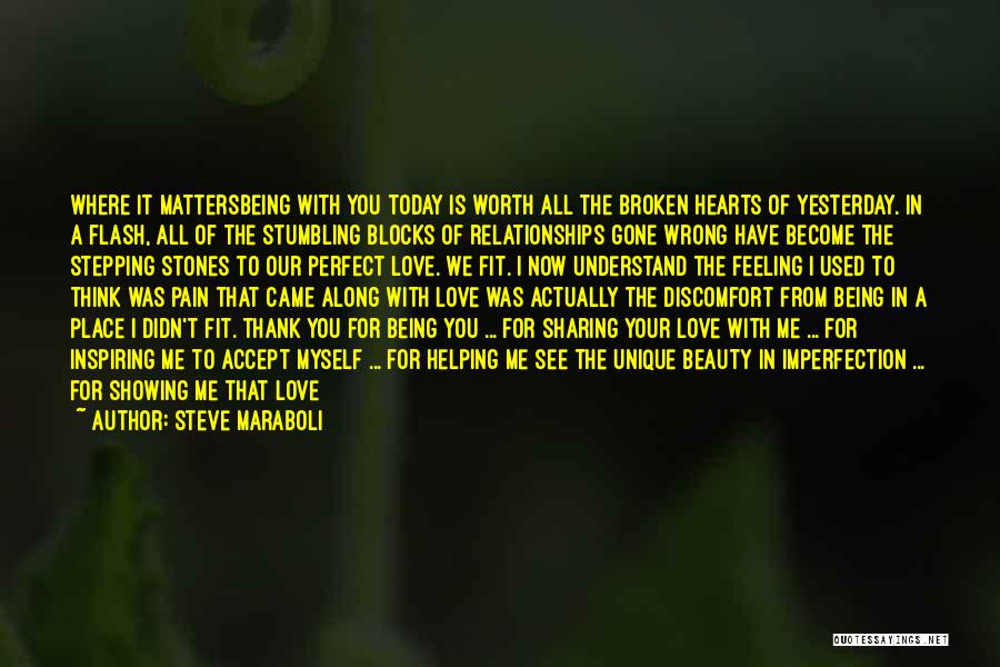 Steve Maraboli Quotes: Where It Mattersbeing With You Today Is Worth All The Broken Hearts Of Yesterday. In A Flash, All Of The