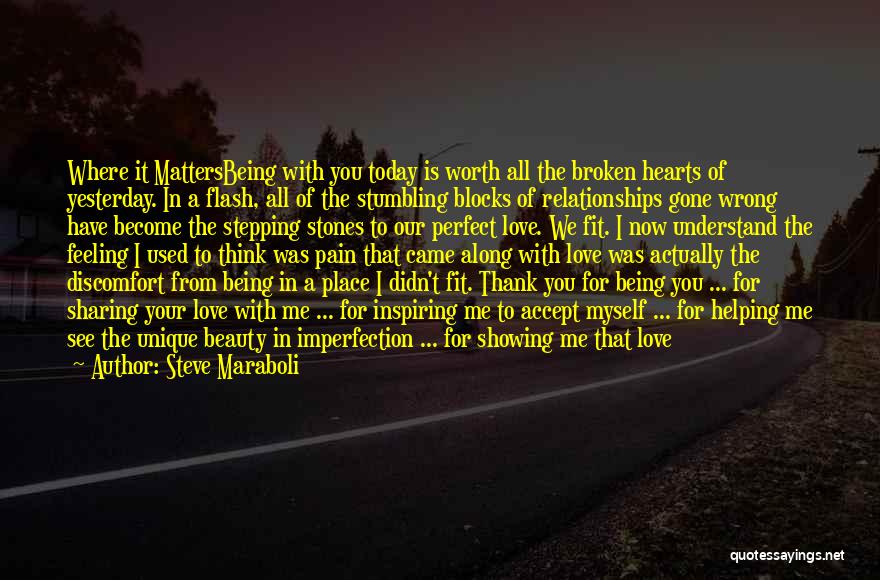 Steve Maraboli Quotes: Where It Mattersbeing With You Today Is Worth All The Broken Hearts Of Yesterday. In A Flash, All Of The