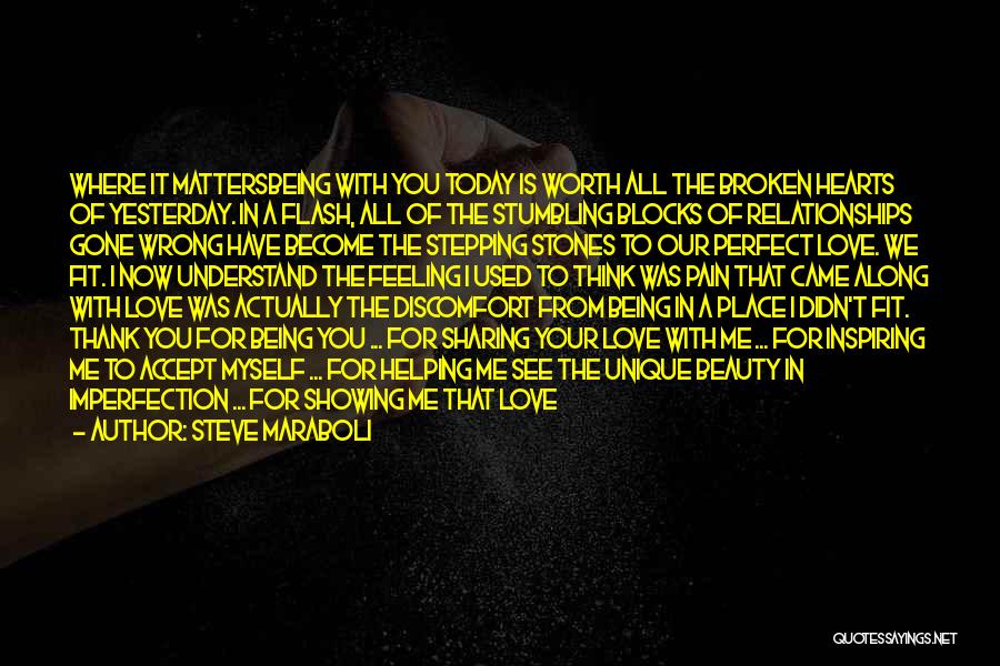 Steve Maraboli Quotes: Where It Mattersbeing With You Today Is Worth All The Broken Hearts Of Yesterday. In A Flash, All Of The