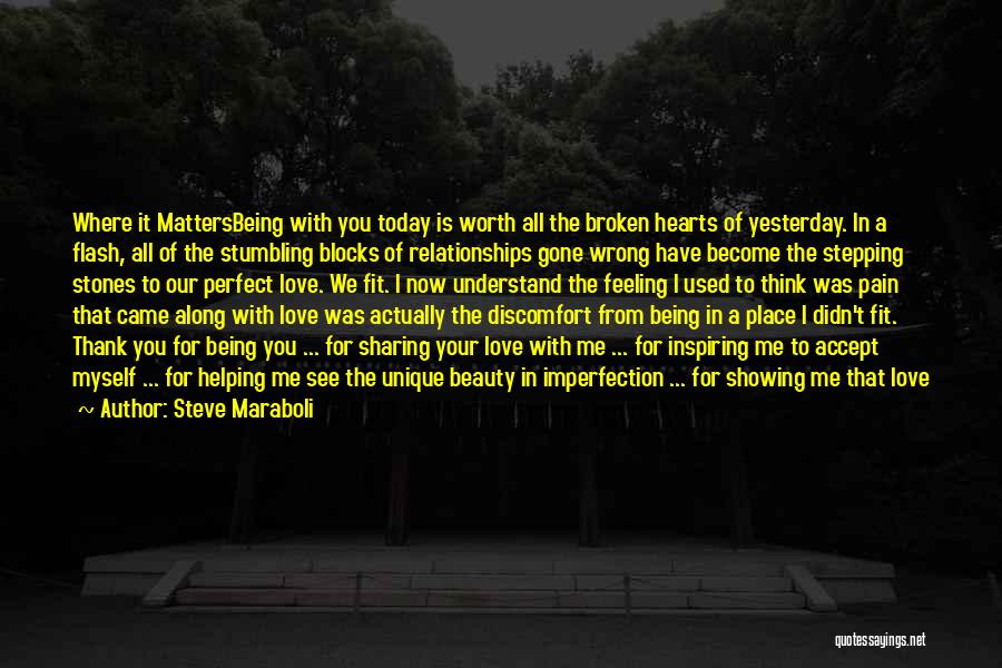 Steve Maraboli Quotes: Where It Mattersbeing With You Today Is Worth All The Broken Hearts Of Yesterday. In A Flash, All Of The