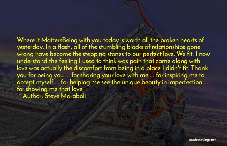 Steve Maraboli Quotes: Where It Mattersbeing With You Today Is Worth All The Broken Hearts Of Yesterday. In A Flash, All Of The