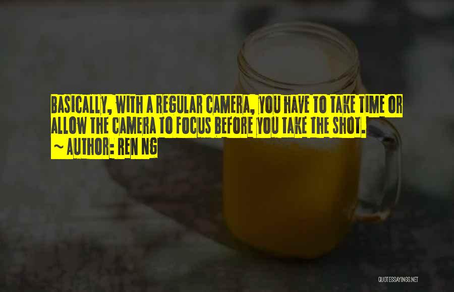 Ren Ng Quotes: Basically, With A Regular Camera, You Have To Take Time Or Allow The Camera To Focus Before You Take The