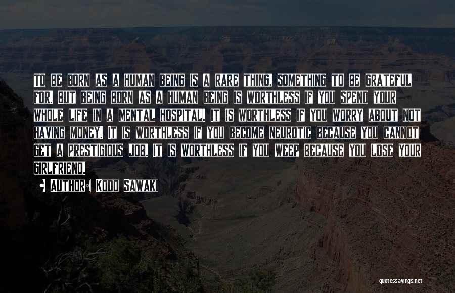 Kodo Sawaki Quotes: To Be Born As A Human Being Is A Rare Thing, Something To Be Grateful For. But Being Born As